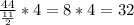 \frac{44}{ \frac{11}{2} } *4=8*4=32