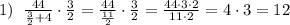 1)\; \; \frac{44}{\frac{3}{2}+4} \cdot \frac{3}{2} = \frac{44}{\frac{11}{2}} \cdot \frac{3}{2}= \frac{44\cdot 3\cdot 2}{11\cdot 2} =4\cdot 3=12