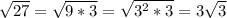 \sqrt{27}= \sqrt{9*3} = \sqrt{3^2*3} =3 \sqrt{3}