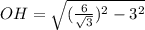 OH =\sqrt{ ( \frac{6}{ \sqrt{3} }) ^{2 } - 3^{2}