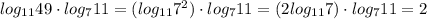 log_{11}49\cdot log_{7}11=(log_{11}7^2)\cdot log_{7}11=(2log_{11}7)\cdot log_{7}11=2