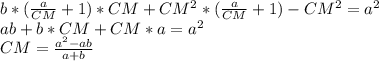 b*(\frac{a}{CM}+1)*CM+CM^2*(\frac{a}{CM}+1)-CM^2 = a^2 \\&#10; ab+b*CM+CM*a=a^2 \\ &#10; CM= \frac{a^2-ab}{a+b}