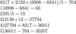 8217+2138*(6906-6841)/5-704 \\ 1)6906-6841=65 \\ 2)65/5=13 \\ 3)2138*13=27794 \\ 4)27794+8217=36011 \\ 5)36011-704=35307