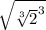 \sqrt{ \sqrt[3]{2} ^3}