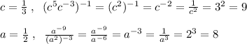 c=\frac{1}{3}\; ,\; \; (c^5c^{-3})^{-1}=(c^2)^{-1}=c^{-2}=\frac{1}{c^2}=3^2=9\\\\ a=\frac{1}{2}\; ,\; \; \frac{a^{-9}}{(a^2)^{-3}} =\frac{a^{-9}}{a^{-6}}=a^{-3}=\frac{1}{a^3}=2^3=8