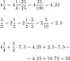 4\dfrac 14=4\dfrac {1\cdot 25}{4\cdot 25}=4\dfrac {25}{100}=4,25\\\\\\\dfrac 52=2\dfrac 12=2\dfrac {1\cdot 5}{2\cdot 5}=2\dfrac5{10}=2,5\\\\\\\\4\dfrac 14+\dfrac 52\cdot 7,5=4,25+2,5\cdot 7,5=\\\\~~~~~~~~~~~~~~~~~=4,25+18,75=23