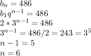 b_n=486\\b_1q^{n-1}=486\\2*3^{n-1}=486\\3^{n-1}=486/2=243=3^5\\n-1=5\\n=6
