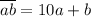 \overline{ab}=10a+b