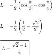 L=-\dfrac{1}{2}\left(\cos\dfrac{\pi}{3}-\cos\dfrac{\pi}{4}\right) \\ \\ \\ L=-\dfrac{1}{2}\left(\dfrac{1}{2} - \dfrac{\sqrt {2}}{2} \right) \\ \\ \\ \boxed{L=\dfrac{\sqrt{2}-1}{4}}