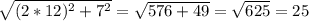 \sqrt{(2*12)^2+7^2}= \sqrt{576+49}= \sqrt{625}=25