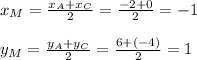 x_M= \frac{x_A+x_C}{2}= \frac{-2+0}{2}=-1 \\ \\y_M= \frac{y_A+y_C}{2}= \frac{6+(-4)}{2}=1