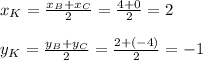 x_K= \frac{x_B+x_C}{2}= \frac{4+0}{2}=2 \\ \\y_K= \frac{y_B+y_C}{2}= \frac{2+(-4)}{2}=-1
