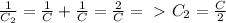 \frac{1}{C _{2} } = \frac{1}{C} + \frac{1}{C} = \frac{2}{C} =\ \textgreater \ C _{2} = \frac{C}{2}
