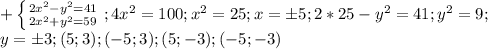 + \left \{ {{2x^2-y^2=41} \atop {2x^2+y^2=59}} \right; 4x^2=100;x^2=25; x=б5;2*25-y^2=41;y^2=9; \\ y=б3;(5;3);(-5;3);(5;-3);(-5;-3)