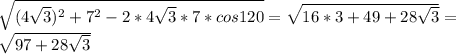 \sqrt{(4 \sqrt{3} )^2+7^2-2*4 \sqrt{3}*7*cos120}= \sqrt{16*3+49+28 \sqrt{3} }= \\ \sqrt{97+28 \sqrt{3} }