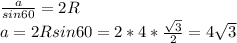 \frac{a}{sin60} =2R \\ a=2Rsin60=2*4* \frac{ \sqrt{3} }{2} =4 \sqrt{3}
