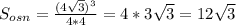 S_{osn}= \frac{(4 \sqrt{3})^3 }{4*4} =4*3 \sqrt{3} =12 \sqrt{3}