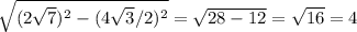 \sqrt{(2 \sqrt{7} )^2-(4 \sqrt{3}/2 )^2}= \sqrt{28-12} = \sqrt{16} =4