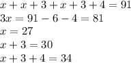 x+x+3+x+3+4=91 \\ &#10;3x=91-6-4=81 \\ &#10;x=27 \\ &#10;x+3=30 \\ &#10;x+3+4=34