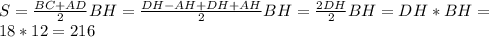 S= \frac{BC+AD}{2}BH= \frac{DH-AH+DH+AH}{2} BH= \frac{2DH}{2}BH=DH*BH= \\ 18*12=216