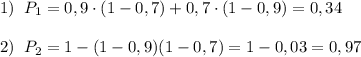 1)\; \; P_1=0,9\cdot (1-0,7)+0,7\cdot (1-0,9)=0,34\\\\2)\; \; P_2=1-(1-0,9)(1-0,7)=1-0,03=0,97