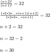 \frac{(n+2)!}{(n+1)!}=32\\\\ \frac{1*2*3*...*(n+1)(n+2)}{1*2*3*...*(n+1)}=32\\\\n+2=32\\\\n=32-2\\\\n=30