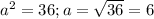 a^{2} =36; a = \sqrt{36 } = 6