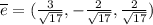 \overline{e}=( \frac{3}{ \sqrt{17}}, -\frac{2}{ \sqrt{17}}, \frac{2}{ \sqrt{17}})