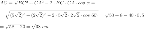AC= \sqrt{BC^2+CA^2-2\cdot BC\cdot CA\cdot cos\ \alpha}=\\\\=\sqrt{(5 \sqrt{2})^2+(2 \sqrt{2})^2-2\cdot5 \sqrt{2}\cdot2\sqrt{2}\cdot cos\ 60^0}=\sqrt{50+8-40\cdot0,5}=\\\\= \sqrt{58-20}= \sqrt{38}\ cm