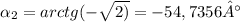 \alpha _2=arctg(- \sqrt{2)} =-54,7356°
