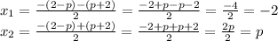 x_1= \frac{-(2-p)-(p+2)}{2} = \frac{-2+p-p-2}{2} = \frac{-4}{2} =-2&#10;\\\&#10;x_2= \frac{-(2-p)+(p+2)}{2} = \frac{-2+p+p+2}{2} = \frac{2p}{2} =p