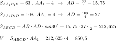 S_{AA_1B_1B}=63\; ,\; AA_1=4\; \; \to \; \; AB=\frac{63}{4}=15,75\\\\S_{AA_1D_1D}=108,\; AA_1=4\; \to \; \; AD=\frac{108}{4}=27\\\\S_{ABCD}=AB\cdot AD\cdot sin30^\circ =15,75\cdot 27\cdot \frac{1}{2}=212,625\\\\V=S_{ABCD}\cdot AA_1=212,625\cdot 4=850,5\\