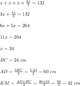 x+x+x+\frac{5x}{2}=132\\\\3x+\frac{5x}{2}=132\\\\6x+5x=264\\\\11x=264\\\\x=24\\\\BC=24\ cm\\\\AD=\frac{5BC}{2}=\frac{5\cdot24}{2}=60\ cm\\\\KM= \frac{AD+BC}{2}=\frac{60+24}{2}= \frac{84}{2}=42\ cm