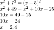 x^2+7^2=(x+5)^2\\x^2+49=x^2+10x+25\\10x=49-25\\10x=24\\x=2,4