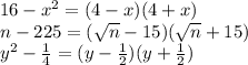 16- x^{2} =(4-x)(4+x) \\ &#10;n-225=( \sqrt{n} -15)( \sqrt{n} +15) \\ &#10;y^{2} - \frac{1}{4} =(y- \frac{1}{2})(y+\frac{1}{2}) &#10;