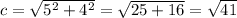 c= \sqrt{5^2+4^2}= \sqrt{25+16}= \sqrt{41}