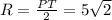 R= \frac{PT}{2}=5 \sqrt{2}