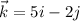 \vec {k}=5i-2j&#10;