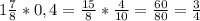 1 \frac{7}{8} *0,4= \frac{15}{8}* \frac{4}{10}= \frac{60}{80} = \frac{3}{4}