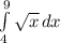 \int\limits^9_4 { \sqrt{x} } \, dx