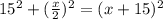 15^2+( \frac{x}{2})^2=(x+15)^2