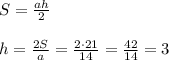 S= \frac{ah}{2}\\\\h= \frac{2S}{a}= \frac{2\cdot21}{14}= \frac{42}{14}=3