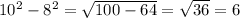 10^{2} - 8^{2} = \sqrt{100-64} = \sqrt{36} = 6