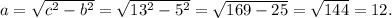a = \sqrt{c^2 - b^2} = \sqrt{13^2 - 5^2} = \sqrt{169-25} = \sqrt{144} = 12.
