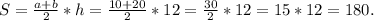 S = \frac{a + b}{2} * h = \frac{10+20}{2}*12 = \frac{30}{2}*12 = 15*12 = 180.