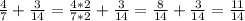 \frac{4}{7} + \frac{3}{14} = \frac{4*2}{7*2} + \frac{3}{14} = \frac{8}{14} + \frac{3}{14} = \frac{11}{14}
