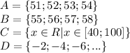 A=\{51;52;53;54\}&#10;\\\&#10;B=\{55;56;57;58\}&#10;\\\&#10;C=\{x\in R|x\in [40;100]\}&#10;\\\&#10;D=\{-2;-4;-6;...\}