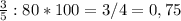 \frac{3}{5}:80*100=3/4=0,75