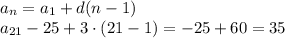 a_n=a_1+d(n-1)\\&#10;a_{21} -25+3\cdot(21-1)=-25+60=35