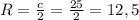 R= \frac{c}{2}= \frac{25}{2}=12,5